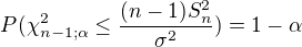 $P(\chi ^{2}_{n-1;\alpha }\le \frac{(n-1)S^{2}_{n}}{\sigma ^2})=1-\alpha $