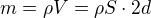 $m = \rho V = \rho S \cdot 2d$