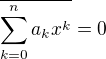 $\overline{\sum_{k=0}^n a_kx^k} =0$