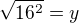 $\sqrt{16^2}=y$