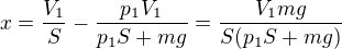 $x=\frac{V_1}{S}-\frac{p_1V_1}{p_1S+mg}=\frac{V_1mg}{S(p_1S+mg)}$