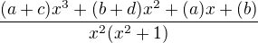 $\frac{(a+c)x^3+(b+d)x^2+(a)x+(b)}{x^2(x^2+1)}$
