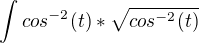 $ \int cos^{-2}(t) * \sqrt{cos^{-2}(t)}$