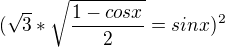 $(\sqrt{3}*\sqrt{\frac{1-cosx}{2}}=sinx)^{2}$