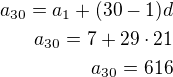 $a_{30}=a_1+(30-1)d\\a_{30}=7+29\cdot 21\\a_{30}=616$