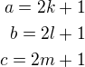 $a=2k+1\\b=2l+1\\c=2m+1$