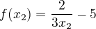 $f( x_2 ) = \frac{2}{3 x_2 } - 5$