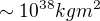 $\sim 10^{38}kgm^{2}$