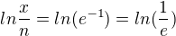 $ ln\frac{x}{n}=ln(e^{-1})=ln(\frac{1}{e})$