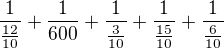 $\frac{1}{\frac{12}{10}}+\frac{1}{600}+\frac{1}{\frac{3}{10}}+\frac{1}{\frac{15}{10}}+\frac{1}{\frac{6}{10}}$