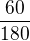 $\frac{60 }{180}$