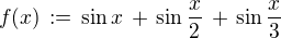 $f(x)\,:=\,\sin x \,+\,\sin \frac{x}{2}\,+\,\sin\frac{x}{3}$