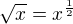 $\sqrt{x}=x^{\frac12}$