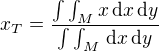 $x_T=\frac {\int \int_{M}^{}x \,\text{d}x \,\text{d}y}{\int \int_{M}^{} \,\text{d}x \,\text{d}y}$