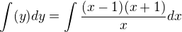 $\int (y) dy = \int \frac{(x-1)(x+1)}xdx$