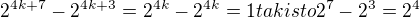 $2^{4k+7}-2^{4k+3} = 2^{4k}-2^{4k}=1takisto2^{7}-2^{3}=2^{4}$
