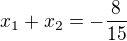 $x_1 + x_2= -\frac8{15}$