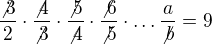 $\frac{\not3}2\cdot\frac{\not4}{\not3}\cdot\frac{\not5}{\not4}\cdot\frac{\not6}{\not5}\cdot\dots\frac a{\not b}=9$