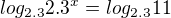 $log_{2.3}2.3^{x}=log_{2.3}11$