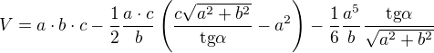 $V=a\cdot b\cdot c-\frac{1}{2}\frac{a\cdot c}{b}\left(\frac{c\sqrt{a^{2}+b^{2}}}{\text{tg}\alpha } -a^{2}\right)-\frac{1}{6}\frac{a^{5}}{b}\frac{\text{tg}\alpha }{\sqrt{a^{2}+b^{2}}}$