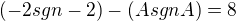 $(-2sgn-2)-(AsgnA) = 8$