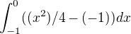 $\int_{-1}^{0}((x^2)/4-(-1))dx$