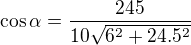 $\cos\alpha=\frac{245}{10\sqrt{6^2+24.5^2}}$