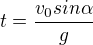 $t=\frac{v_{0}sin\alpha }{g}$