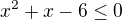 $x^2+x-6\le0$