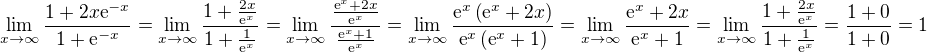 $\lim_{x\to\infty}\frac{1+2x\text{e}^{-x}}{1+\text{e}^{-x}}=\lim_{x\to\infty}\frac{1+\frac{2x}{\text{e}^{x}}}{1+\frac{1}{\text{e}^{x}}}=\lim_{x\to\infty}\frac{\frac{\text{e}^x+2x}{\text{e}^x}}{\frac{\text{e}^x+1}{\text{e}^x}}=\lim_{x\to\infty}\frac{\text{e}^x\(\text{e}^x+2x\)}{\text{e}^x\(\text{e}^x+1\)}=\lim_{x\to\infty}\frac{\text{e}^x+2x}{\text{e}^x+1}=\lim_{x\to\infty}\frac{1+\frac{2x}{\text{e}^x}}{1+\frac{1}{\text{e}^x}}=\frac{1+0}{1+0}=1$