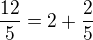 $\frac{12}{5}=2+\frac{2}{5}$