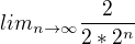$lim_{n\to\infty}\frac{2}{2*2^n}$