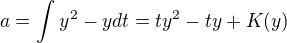 $a=\int_{}^{} y^2 - y dt = ty^2 - ty + K(y)$