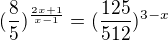 $(\frac{8}{5})^{\frac{2x+1}{x-1}}=(\frac{125}{512})^{3-x}$