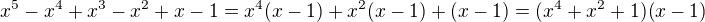 $x^5-x^4+x^3-x^2+x-1=x^4(x-1)+x^2(x-1)+(x-1)=( x^4+x^2+1)(x-1)$