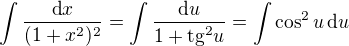 $\int \frac {\text{d}x}{(1 + x^2)^2}=\int \frac {\text{d}u}{1 + \text{tg}^2u}=\int \cos^2u\,\text{d}u$