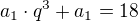 $a_1\cdot q^3+a_1=18$