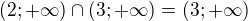 $(2;+\infty)\cap (3;+\infty)=(3;+\infty)$