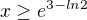 $x \ge e^{3 - ln2}$