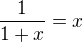 $\frac{1}{1+x}=x$