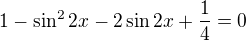 $1-\sin ^22x-2\sin2x+\frac14=0$