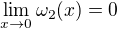 $\lim_{x\to 0} \omega _2{(x)=0}$