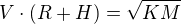$V\cdot (R+H)=\sqrt{KM}$