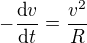 $-\frac{\mbox{d}v}{\mbox{d}t}=\frac{v^2}R$