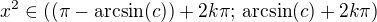 $x^2\in ((\pi-\mathrm{arcsin}(c))+2k\pi;\,\mathrm{arcsin}(c)+2k\pi )$