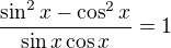 $\frac{\sin ^2x-\cos ^2x}{\sin x\cos x} = 1$