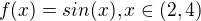 $f(x) = sin(x), x \in (2, 4)$