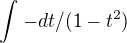 $\int_{}^{} -dt/(1-t^2)$