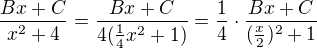 $\frac{Bx + C}{x^2 + 4} = \frac{Bx + C}{4(\frac14x^2 + 1)} = \frac14 \cdot \frac{Bx + C}{(\frac{x}{2})^2 + 1}$