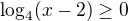 $\log_{4}(x-2)\ge 0$